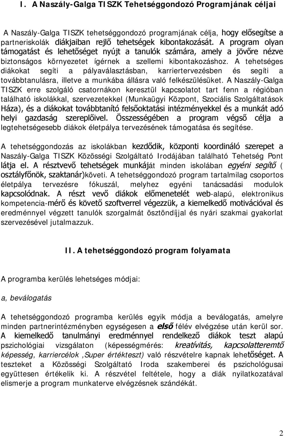 A tehetséges diákokat segíti a pályaválasztásban, karriertervezésben és segíti a továbbtanulásra, illetve a munkába állásra való felkészülésüket.