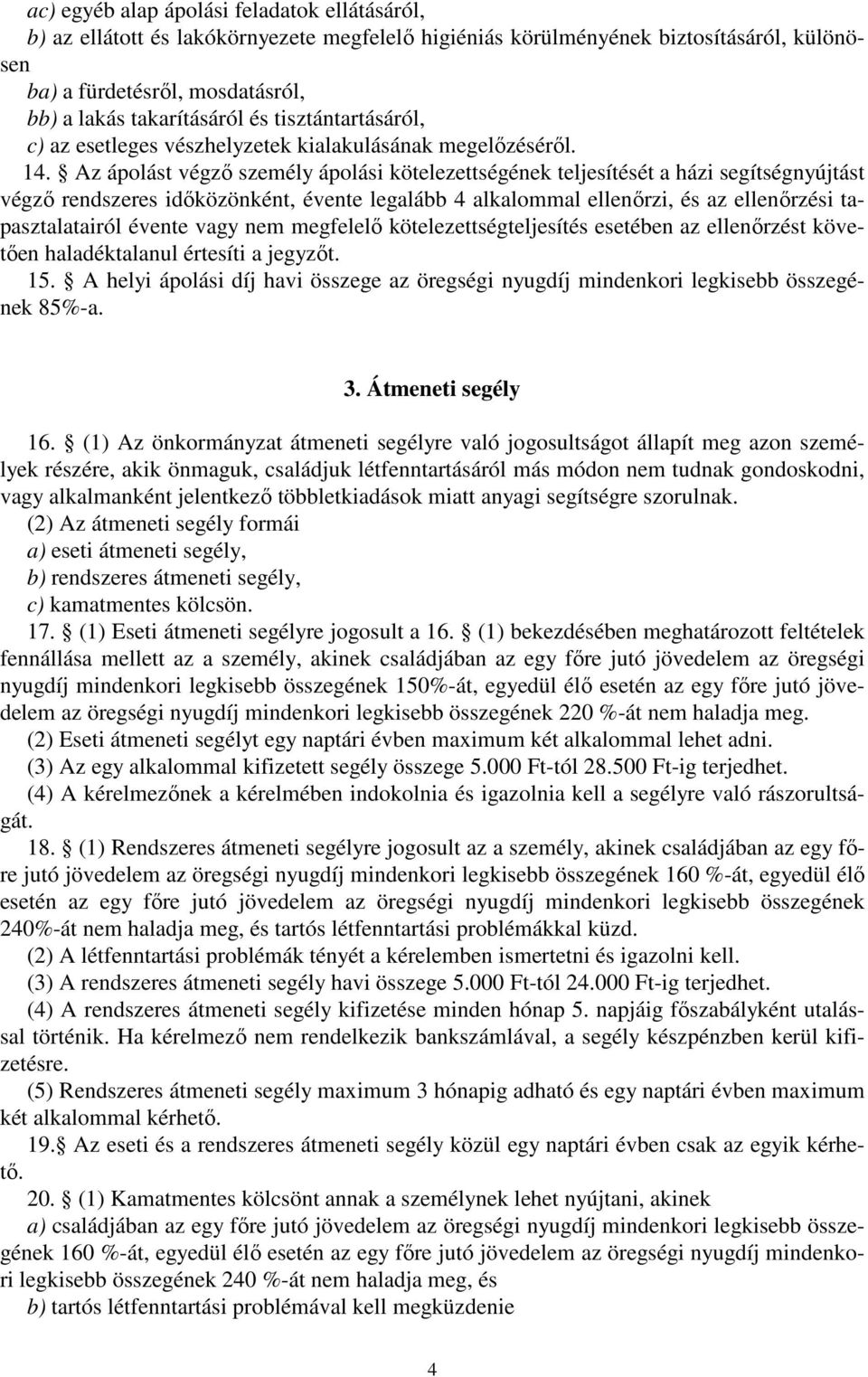 Az ápolást végzı személy ápolási kötelezettségének teljesítését a házi segítségnyújtást végzı rendszeres idıközönként, évente legalább 4 alkalommal ellenırzi, és az ellenırzési tapasztalatairól