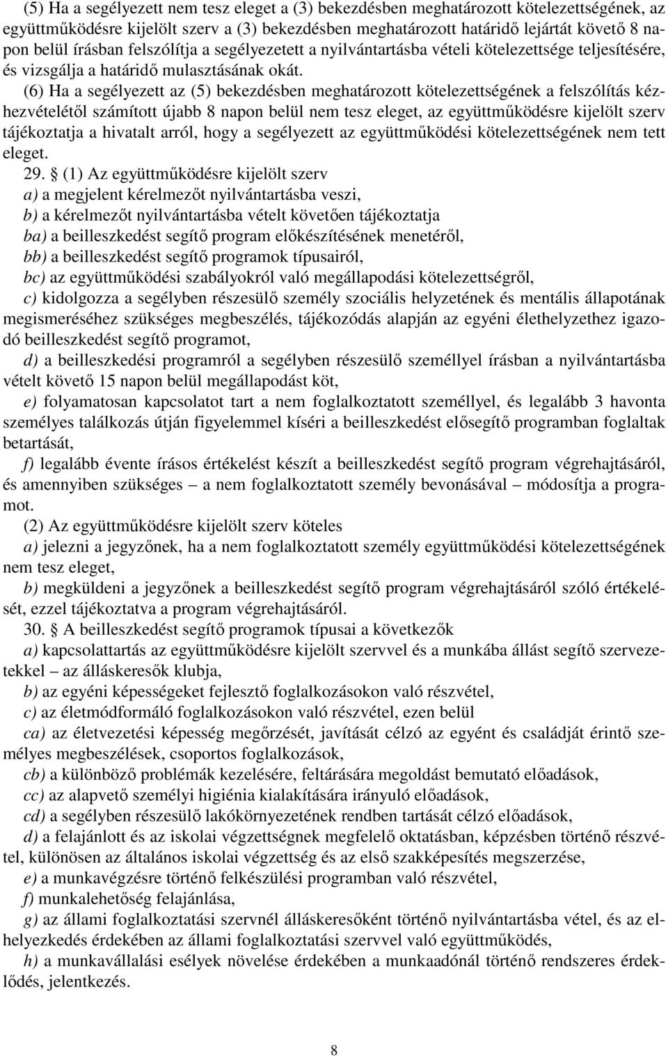 (6) Ha a segélyezett az (5) bekezdésben meghatározott kötelezettségének a felszólítás kézhezvételétıl számított újabb 8 napon belül nem tesz eleget, az együttmőködésre kijelölt szerv tájékoztatja a