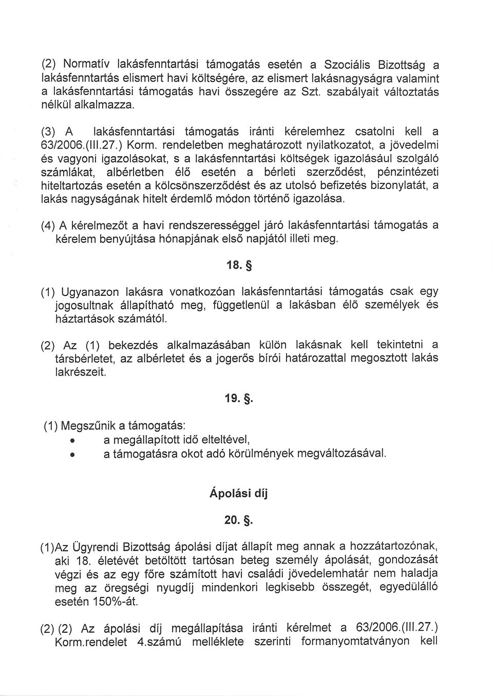 rendeletben meghatrozott nyi atkozatot, a jövede mi s vagyoni igazolsokat, s a laksfenntartsi kö tsgek igazo su szolg ó szm kat, albrletben ő esetn a br eti szerződst, pnzintzeti hite tartozs esetn a