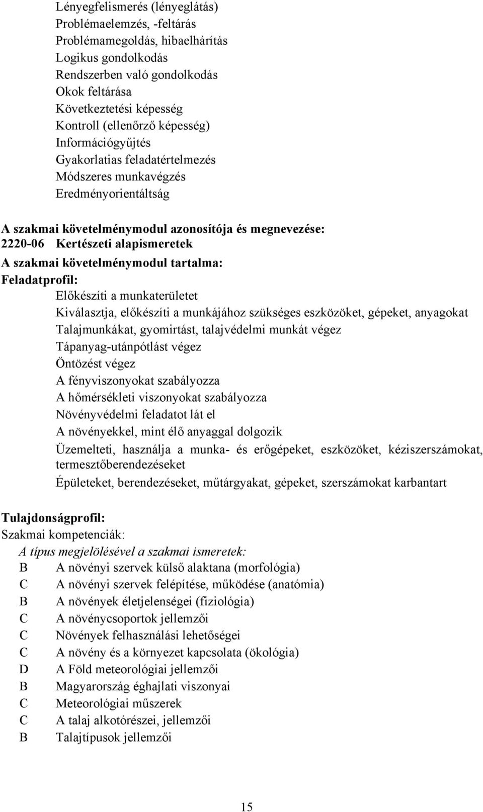 követelménymodul tartalma: Feladatprofil: Előkészíti a munkaterületet Kiválasztja, előkészíti a munkájához szükséges eszközöket, gépeket, anyagokat Talajmunkákat, gyomirtást, talajvédelmi munkát