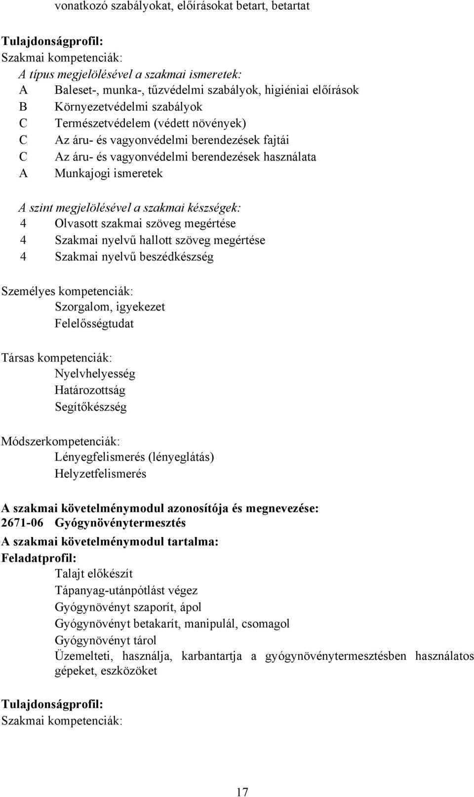 megjelölésével a szakmai készségek: 4 Olvasott szakmai szöveg megértése 4 Szakmai nyelvű hallott szöveg megértése 4 Szakmai nyelvű beszédkészség Személyes kompetenciák: Szorgalom, igyekezet