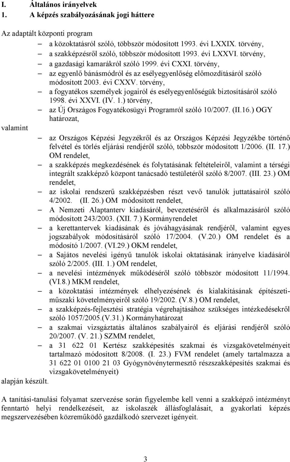törvény, az egyenlő bánásmódról és az esélyegyenlőség előmozdításáról szóló módosított 2003. évi CXXV. törvény, a fogyatékos személyek jogairól és esélyegyenlőségük biztosításáról szóló 1998.