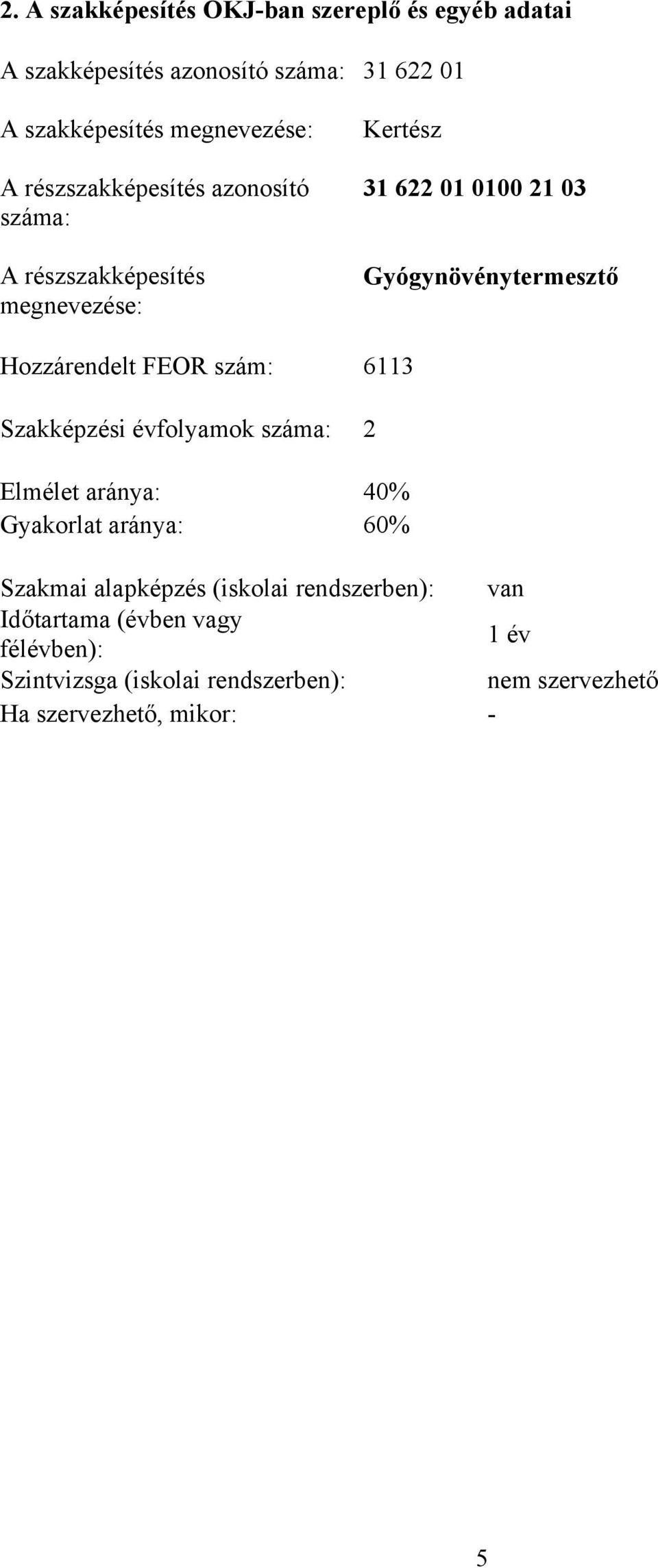 Hozzárendelt FEOR szám: 6113 Szakképzési évfolyamok száma: 2 Elmélet aránya: 40% Gyakorlat aránya: 60% Szakmai alapképzés