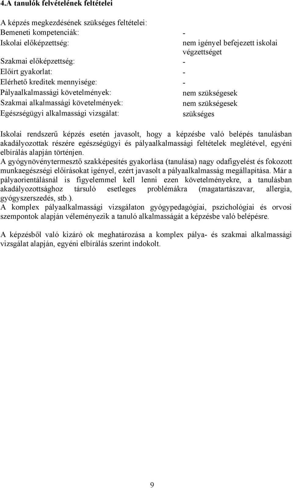 szükséges Iskolai rendszerű képzés esetén javasolt, hogy a képzésbe való belépés tanulásban akadályozottak részére egészségügyi és pályaalkalmassági feltételek meglétével, egyéni elbírálás alapján