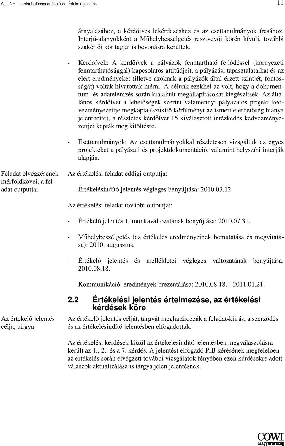 - Kérdıívek: A kérdıívek a pályázók fenntartható fejlıdéssel (környezeti fenntarthatósággal) kapcsolatos attitődjeit, a pályázási tapasztalataikat és az elért eredményeket (illetve azoknak a pályázók