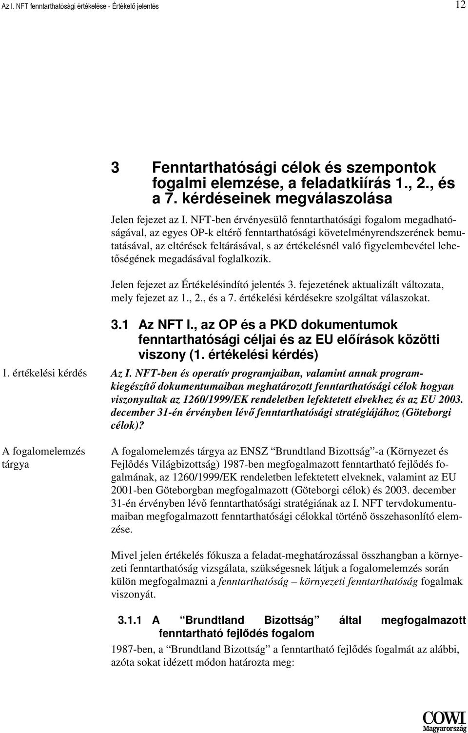figyelembevétel lehetıségének megadásával foglalkozik. Jelen fejezet az Értékelésindító jelentés 3. fejezetének aktualizált változata, mely fejezet az 1., 2., és a 7.