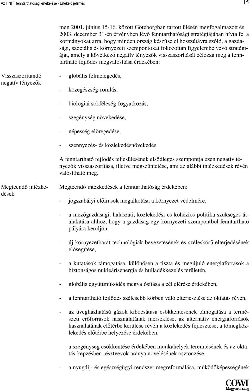 fokozottan figyelembe vevı stratégiáját, amely a következı negatív tényezık visszaszorítását célozza meg a fenntartható fejlıdés megvalósítása érdekében: Visszaszorítandó negatív tényezık - globális