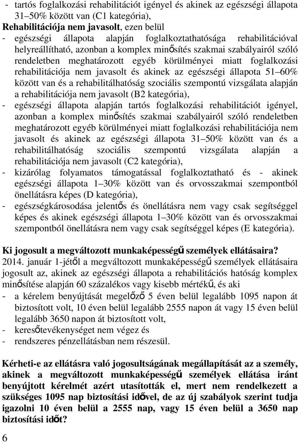 javasolt és akinek az egészségi állapota 51 60% között van és a rehabilitálhatóság szociális szempontú vizsgálata alapján a rehabilitációja nem javasolt (B2 kategória), - egészségi állapota alapján