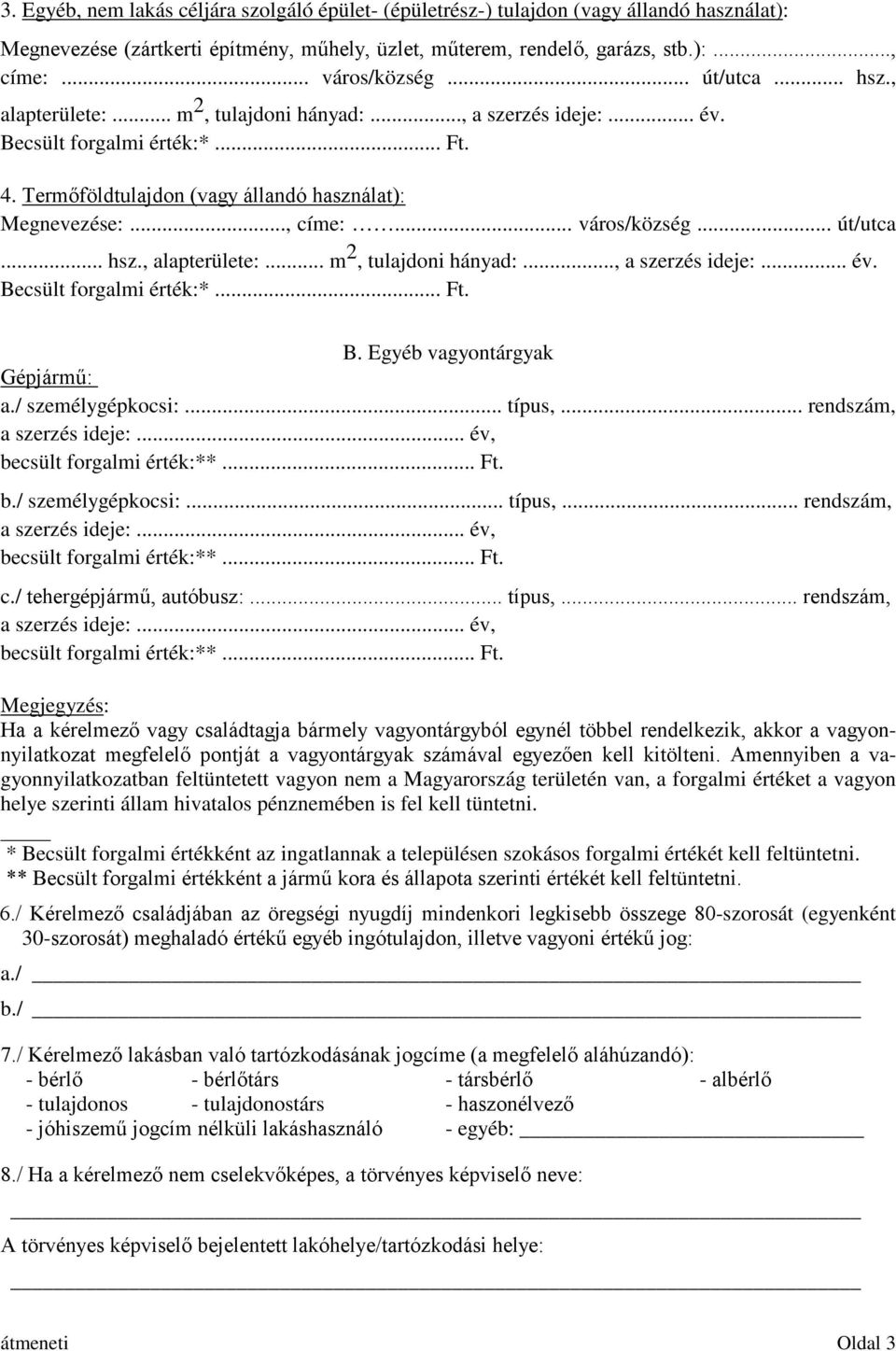 Egyéb vagyontárgyak Gépjármű: a./ személygépkocsi:... típus,... rendszám, a szerzés ideje:... év, becsült forgalmi érték:**... Ft. b./ személygépkocsi:... típus,... rendszám, a szerzés ideje:... év, becsült forgalmi érték:**... Ft. c.