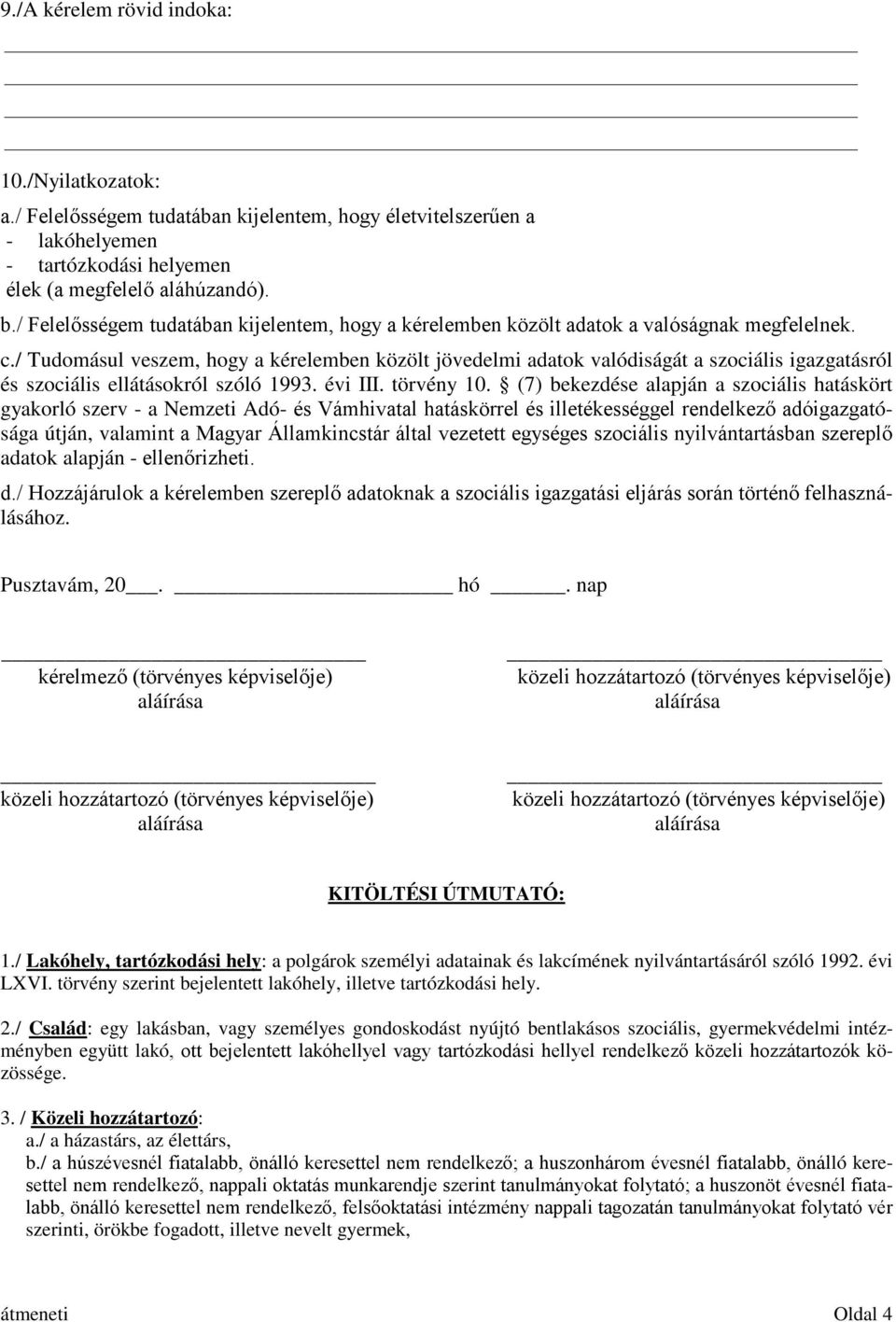 / Tudomásul veszem, hogy a kérelemben közölt jövedelmi adatok valódiságát a szociális igazgatásról és szociális ellátásokról szóló 1993. évi III. törvény 10.