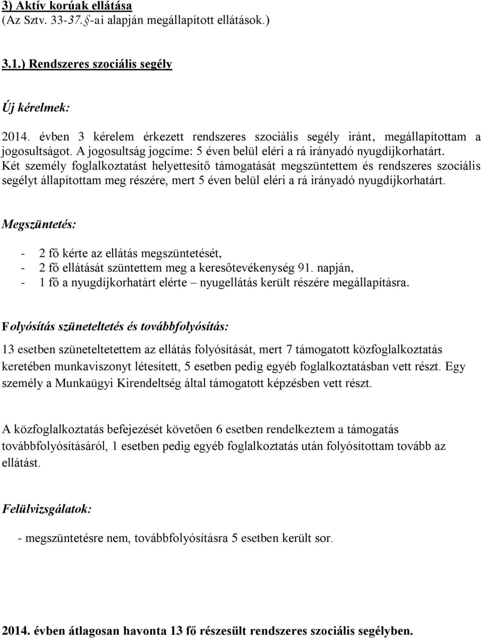 Két személy foglalkoztatást helyettesítő támogatását megszüntettem és rendszeres szociális segélyt állapítottam meg részére, mert 5 éven belül eléri a rá irányadó nyugdíjkorhatárt.