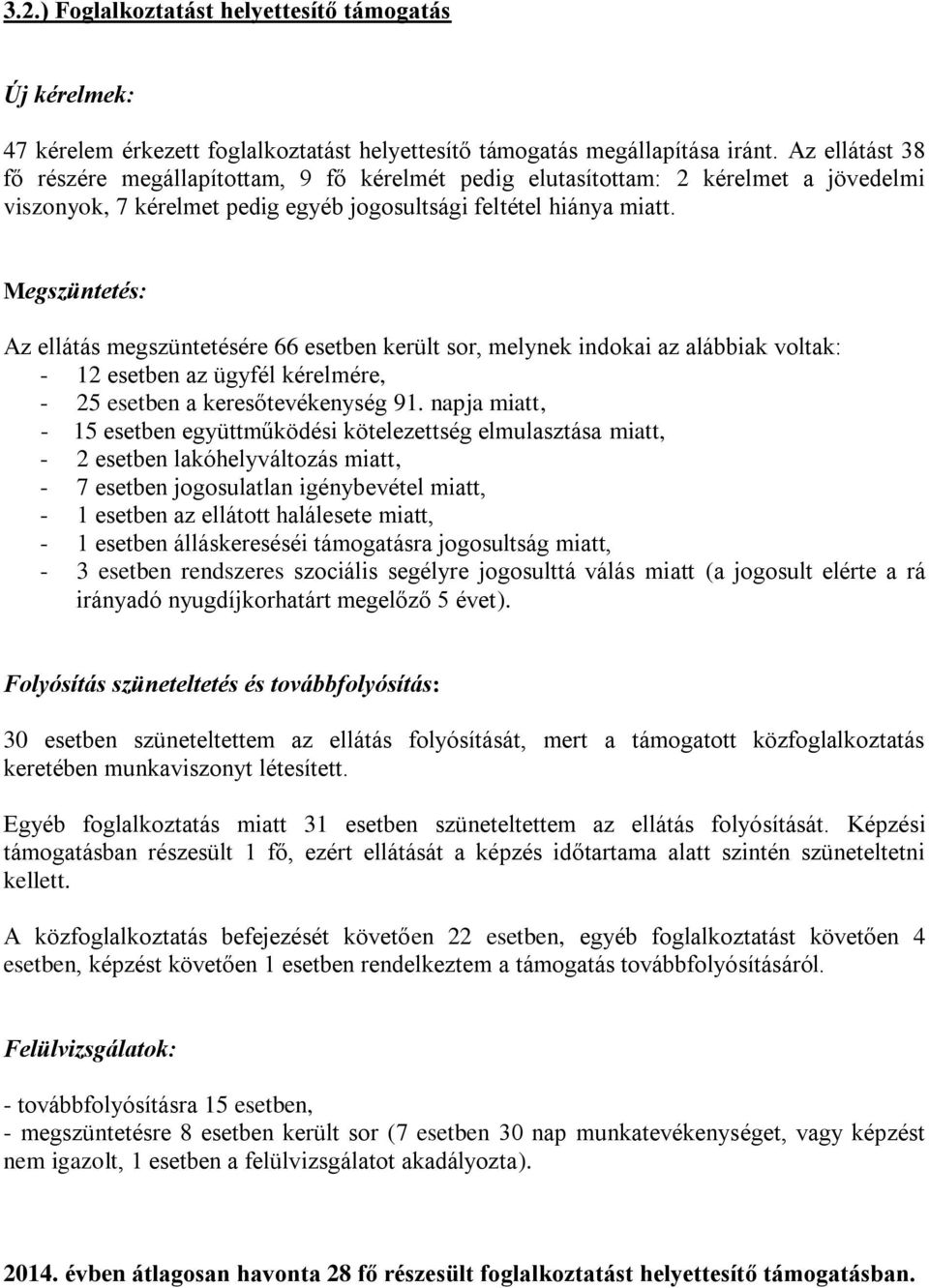 Megszüntetés: Az ellátás megszüntetésére 66 esetben került sor, melynek indokai az alábbiak voltak: - 12 esetben az ügyfél kérelmére, - 25 esetben a keresőtevékenység 91.