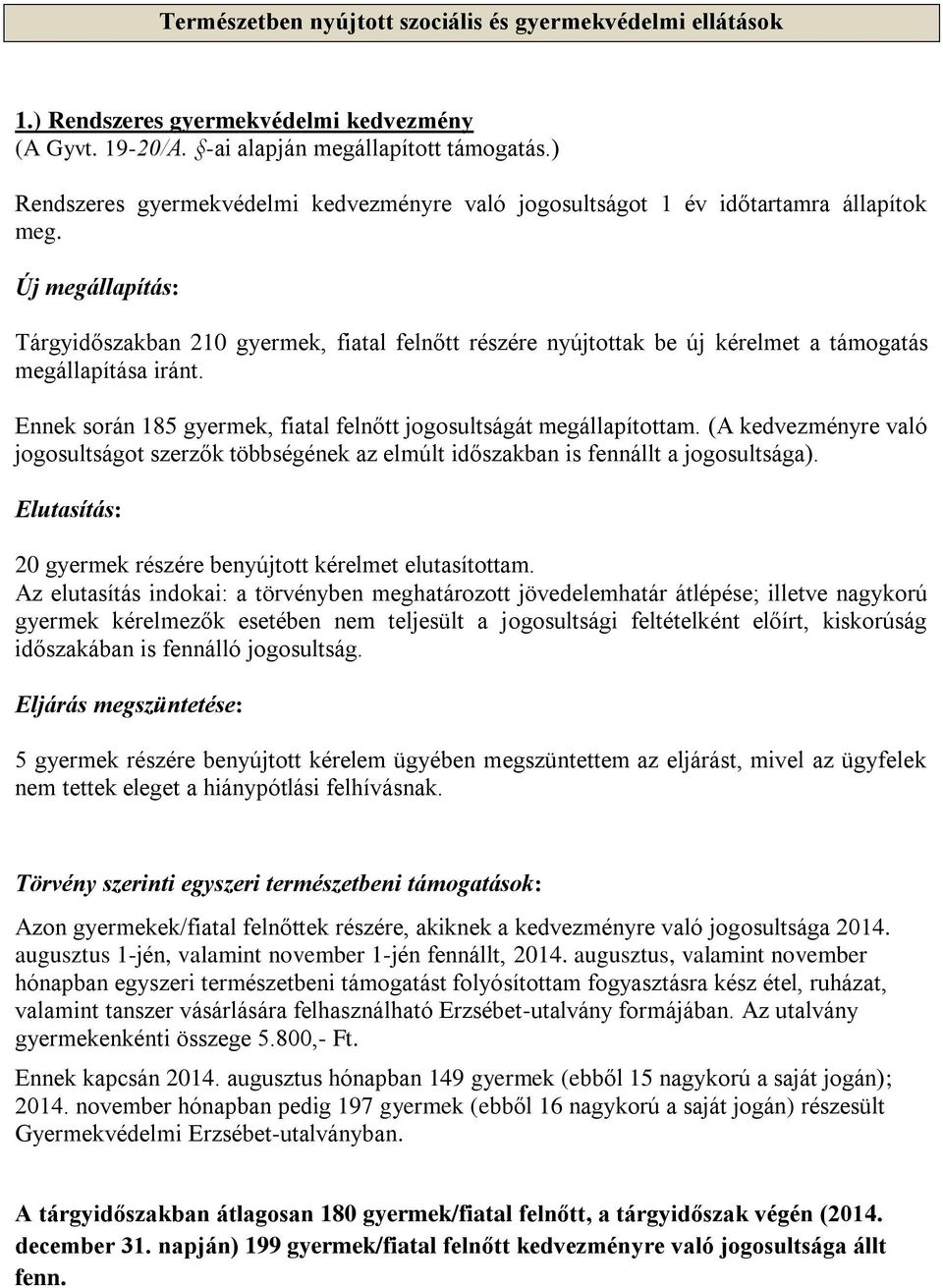 Új megállapítás: Tárgyidőszakban 210 gyermek, fiatal felnőtt részére nyújtottak be új kérelmet a támogatás megállapítása iránt. Ennek során 185 gyermek, fiatal felnőtt jogosultságát megállapítottam.