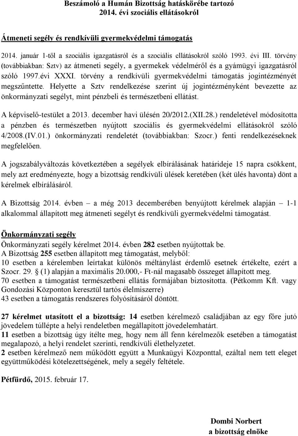 évi XXXI. törvény a rendkívüli gyermekvédelmi támogatás jogintézményét megszűntette.