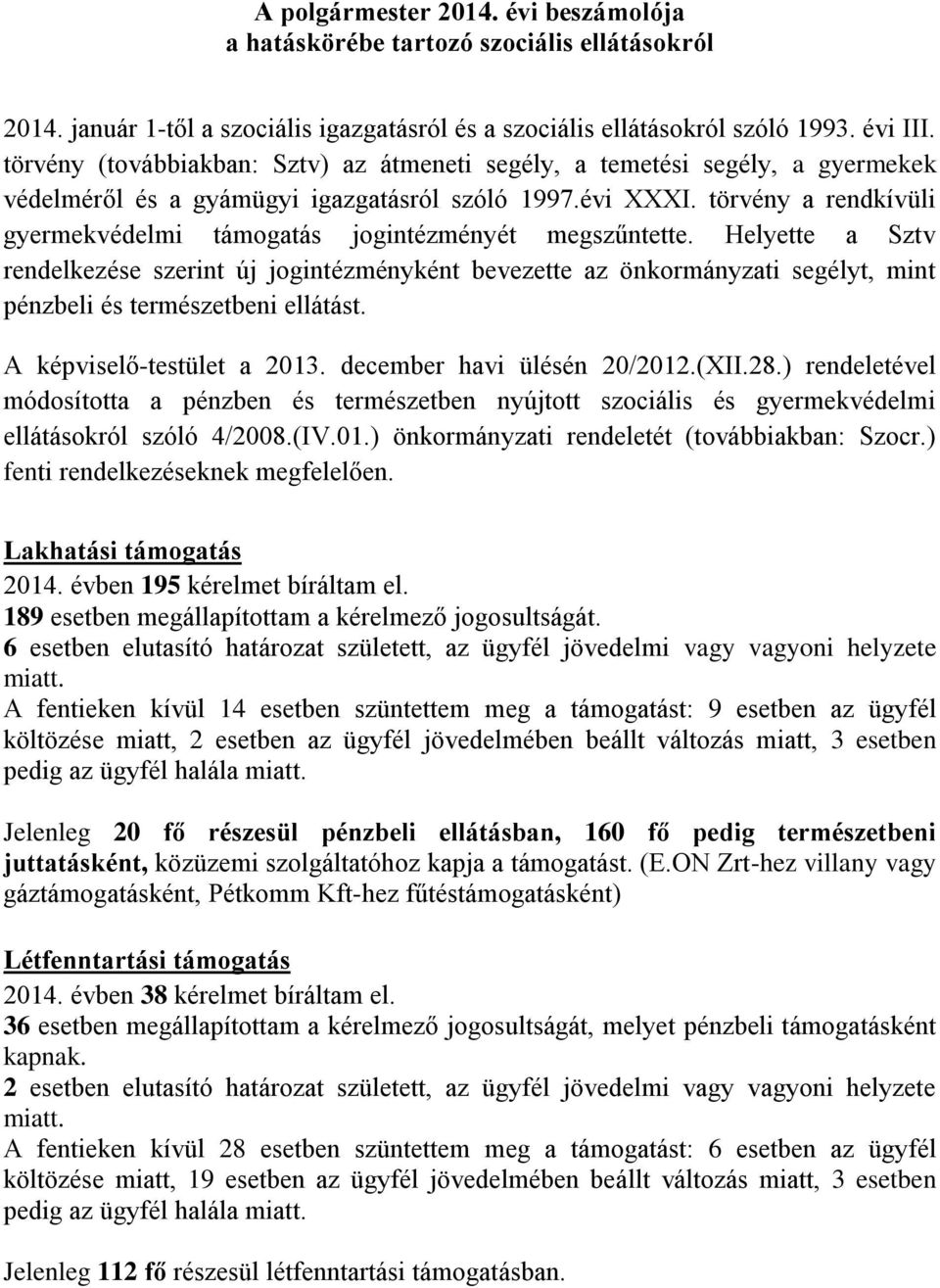 törvény a rendkívüli gyermekvédelmi támogatás jogintézményét megszűntette.