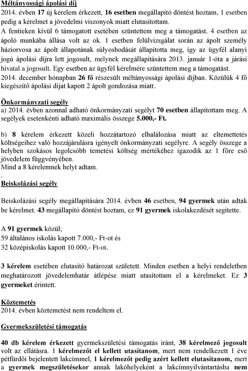 1 esetben felülvizsgálat során az ápolt személy háziorvosa az ápolt állapotának súlyosbodását állapította meg, így az ügyfél alanyi jogú ápolási díjra lett jogosult, melynek megállapítására 2013.