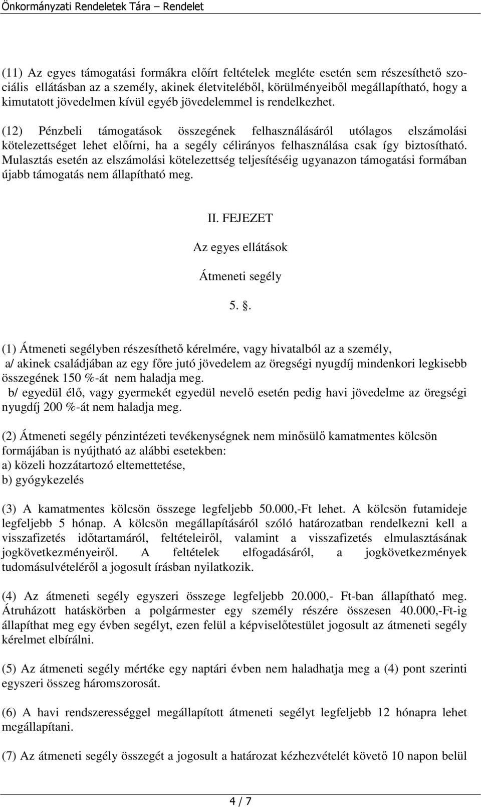 (12) Pénzbeli támogatások összegének felhasználásáról utólagos elszámolási kötelezettséget lehet előírni, ha a segély célirányos felhasználása csak így biztosítható.