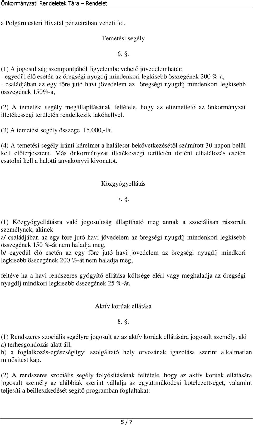 öregségi nyugdíj mindenkori legkisebb összegének 150%-a, (2) A temetési segély megállapításának feltétele, hogy az eltemettető az önkormányzat illetékességi területén rendelkezik lakóhellyel.