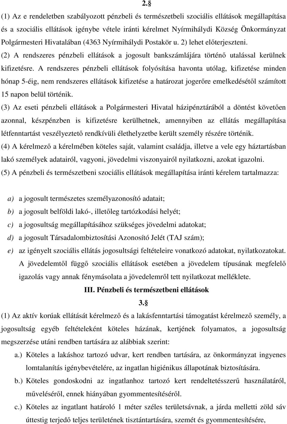 A rendszeres pénzbeli ellátások folyósítása havonta utólag, kifizetése minden hónap 5-éig, nem rendszeres ellátások kifizetése a határozat jogerőre emelkedésétől számított 15 napon belül történik.