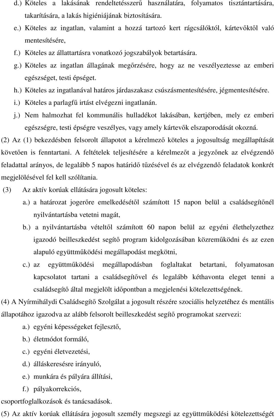 ) Köteles az ingatlan állagának megőrzésére, hogy az ne veszélyeztesse az emberi egészséget, testi épséget. h.) Köteles az ingatlanával határos járdaszakasz csúszásmentesítésére, jégmentesítésére. i.) Köteles a parlagfű irtást elvégezni ingatlanán.