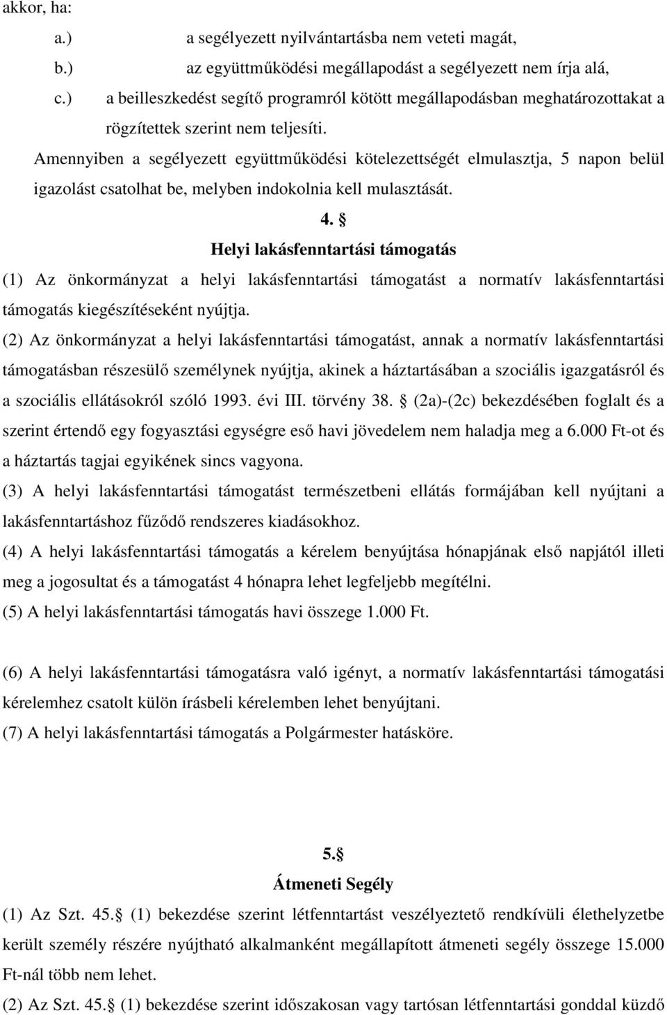 Amennyiben a segélyezett együttműködési kötelezettségét elmulasztja, 5 napon belül igazolást csatolhat be, melyben indokolnia kell mulasztását. 4.