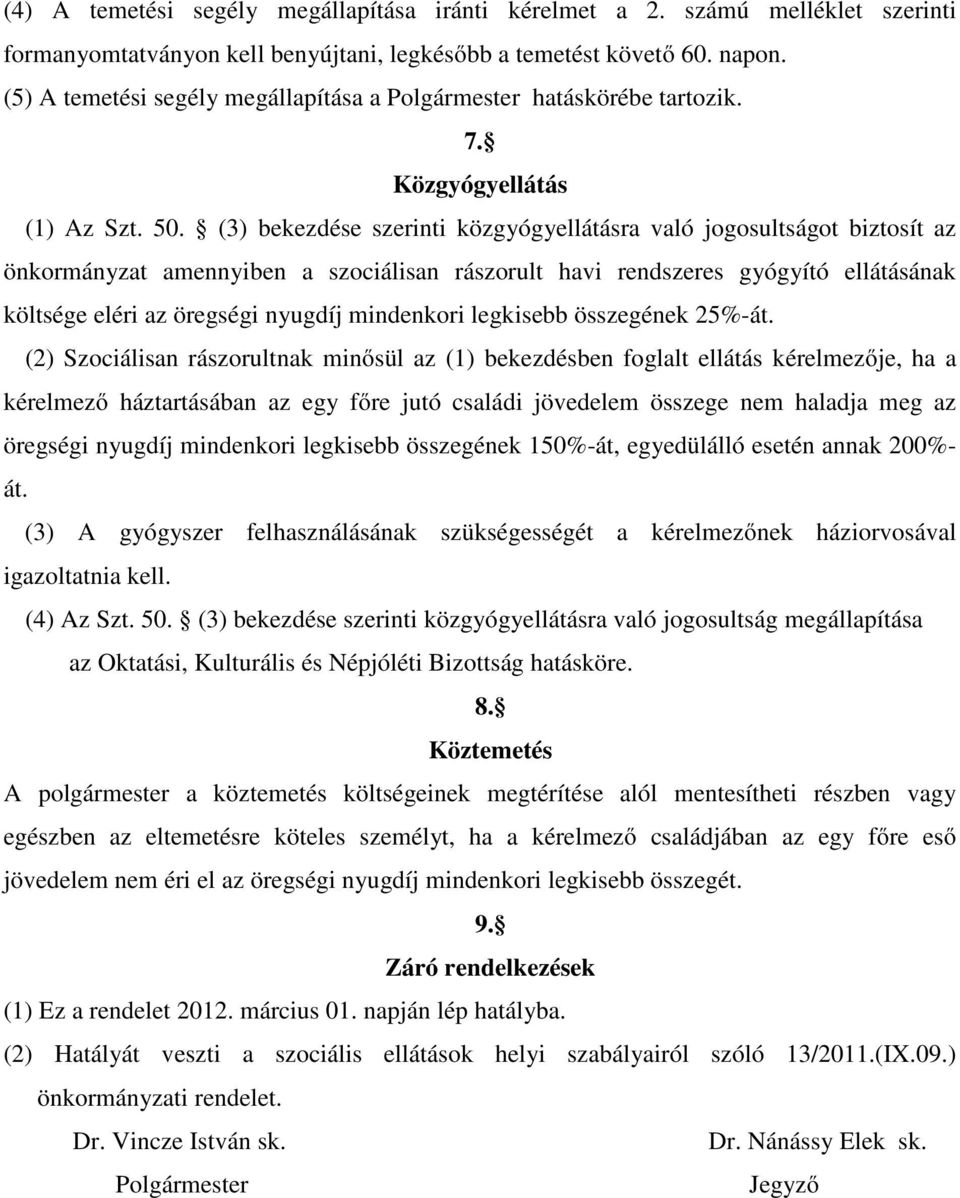 (3) bekezdése szerinti közgyógyellátásra való jogosultságot biztosít az önkormányzat amennyiben a szociálisan rászorult havi rendszeres gyógyító ellátásának költsége eléri az öregségi nyugdíj