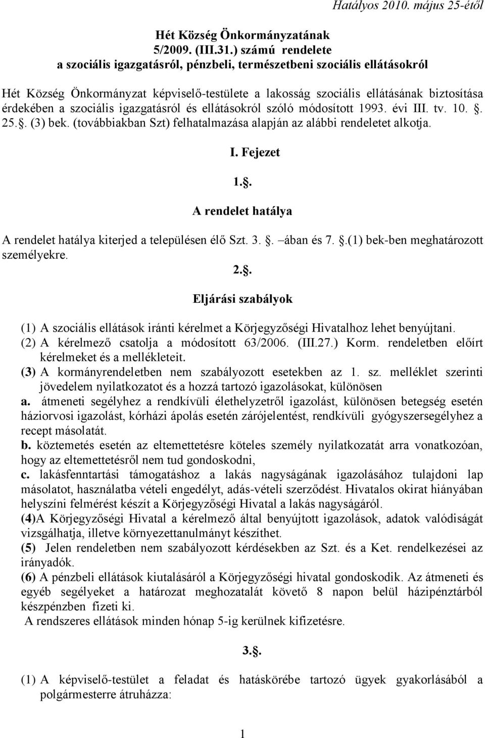 szociális igazgatásról és ellátásokról szóló módosított 1993. évi III. tv. 10.. 25.. (3) bek. (továbbiakban Szt) felhatalmazása alapján az alábbi rendeletet alkotja. I. Fejezet 1.