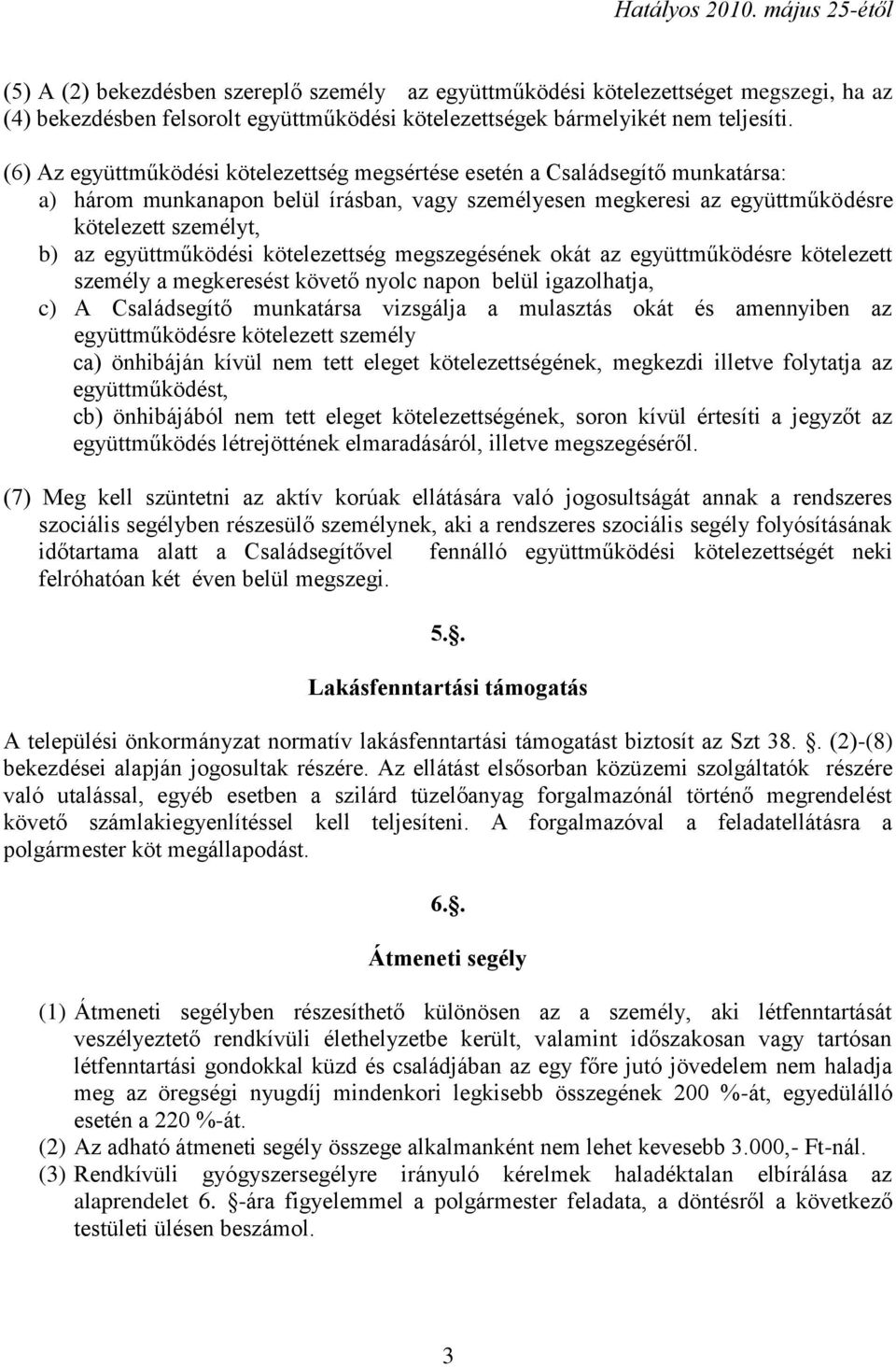 együttműködési kötelezettség megszegésének okát az együttműködésre kötelezett személy a megkeresést követő nyolc napon belül igazolhatja, c) A Családsegítő munkatársa vizsgálja a mulasztás okát és