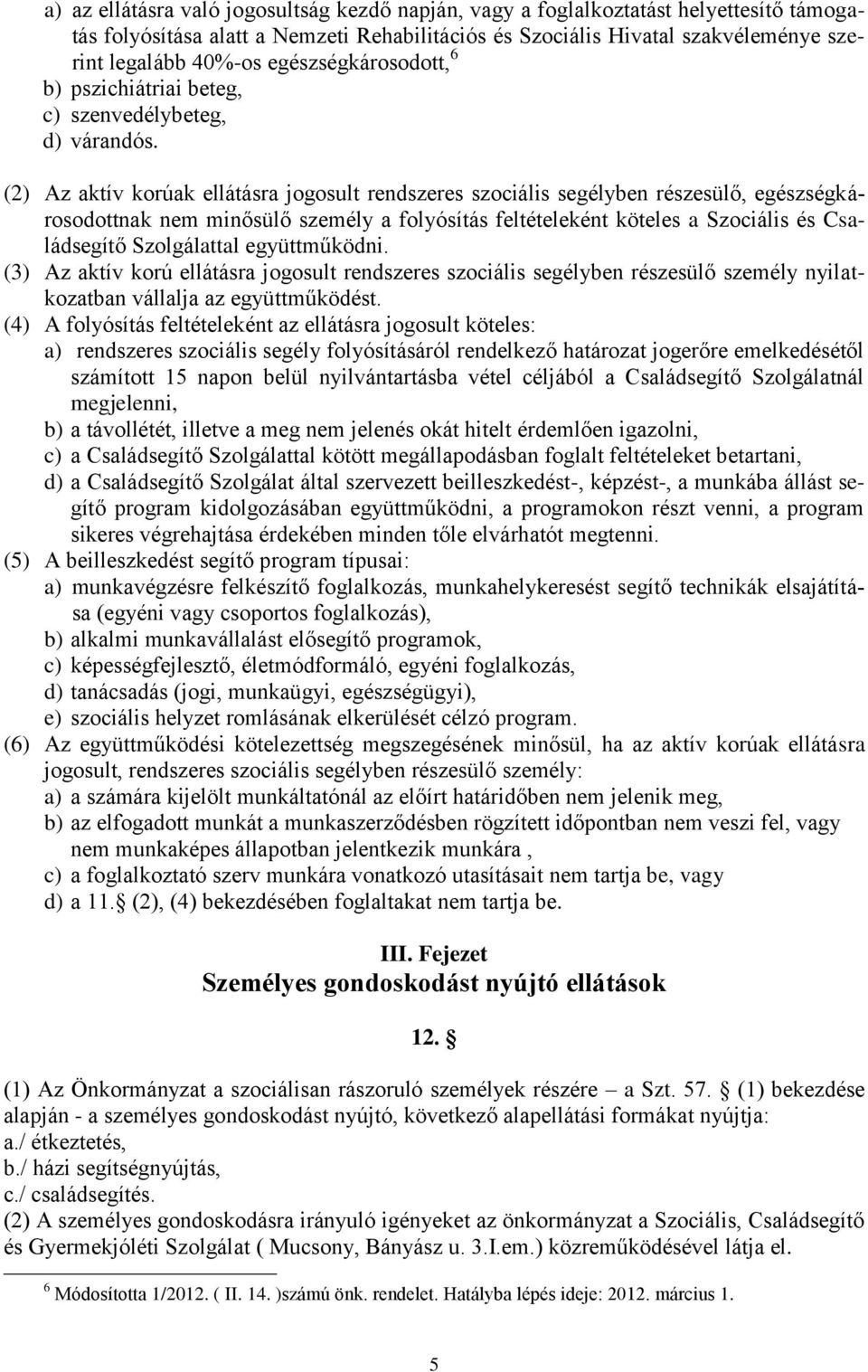 (2) Az aktív korúak ellátásra jogosult rendszeres szociális segélyben részesülő, egészségkárosodottnak nem minősülő személy a folyósítás feltételeként köteles a Szociális és Családsegítő Szolgálattal