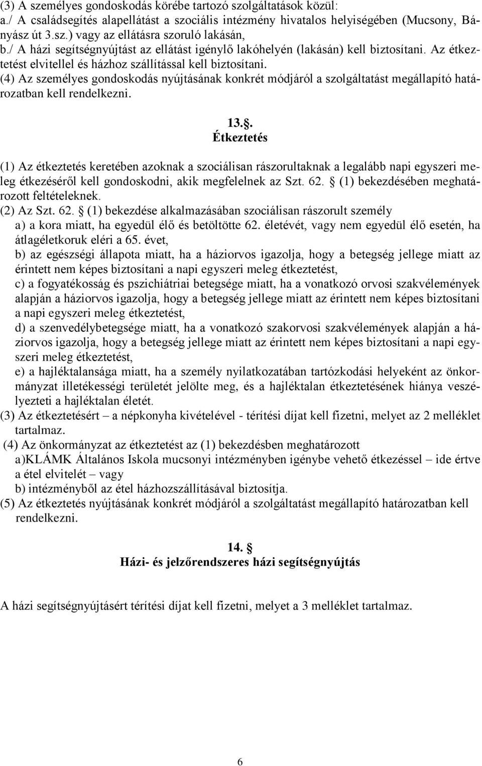 (4) Az személyes gondoskodás nyújtásának konkrét módjáról a szolgáltatást megállapító határozatban kell rendelkezni. 13.