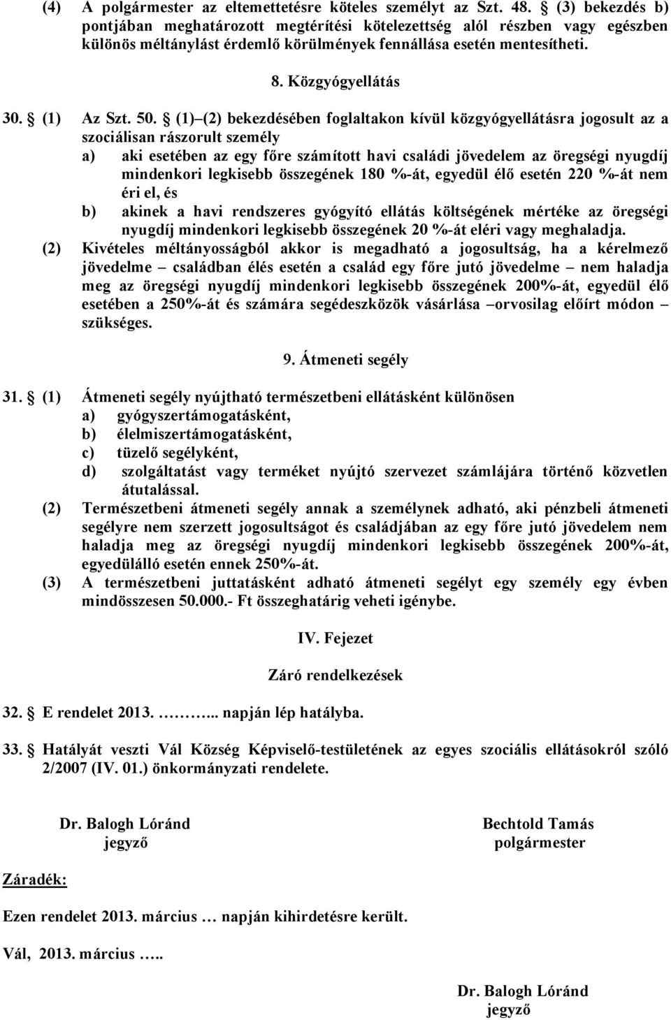 50. (1) (2) bekezdésében foglaltakon kívül közgyógyellátásra jogosult az a szociálisan rászorult személy a) aki esetében az egy főre számított havi családi jövedelem az öregségi nyugdíj mindenkori