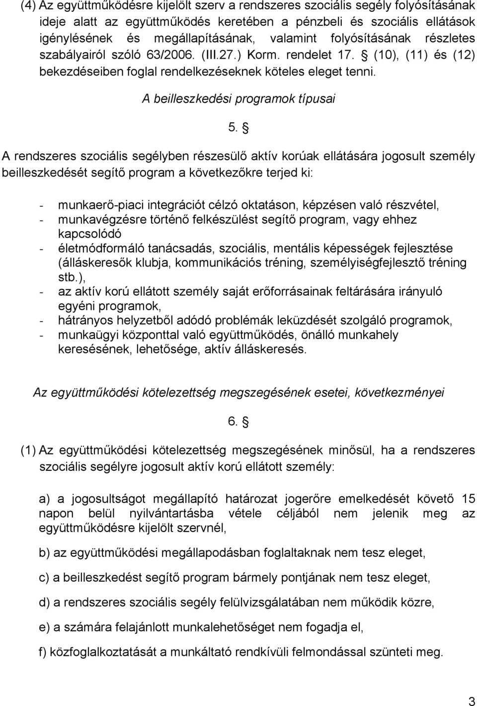 A rendszeres szociális segélyben részesülő aktív korúak ellátására jogosult személy beilleszkedését segítő program a következőkre terjed ki: - munkaerő-piaci integrációt célzó oktatáson, képzésen