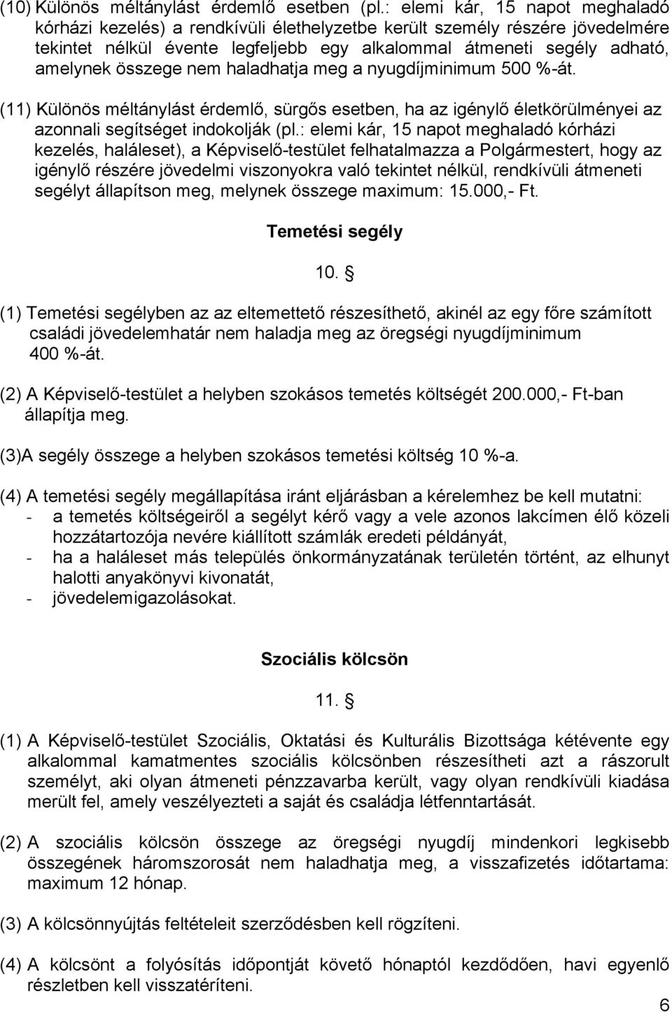 összege nem haladhatja meg a nyugdíjminimum 500 %-át. (11) Különös méltánylást érdemlő, sürgős esetben, ha az igénylő életkörülményei az azonnali segítséget indokolják (pl.