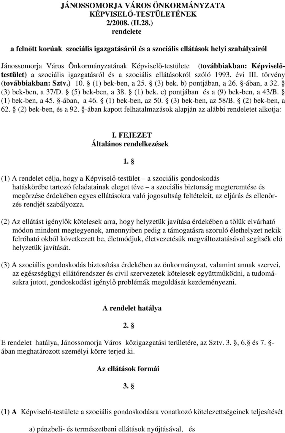 igazgatásról és a szociális ellátásokról szóló 1993. évi III. törvény (továbbiakban: Sztv.) 10. (1) bek-ben, a 25. (3) bek. b) pontjában, a 26. -ában, a 32. (3) bek-ben, a 37/D. (5) bek-ben, a 38.