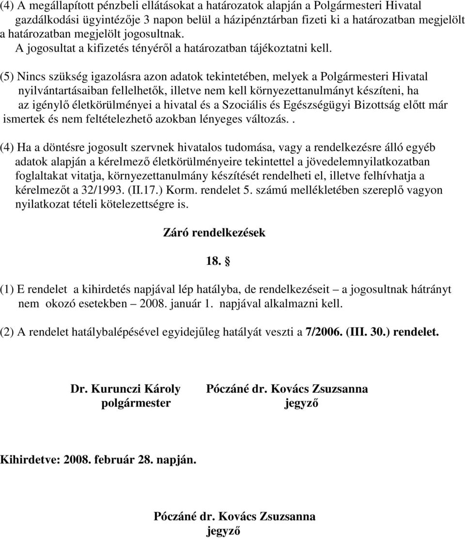 (5) Nincs szükség igazolásra azon adatok tekintetében, melyek a Polgármesteri Hivatal nyilvántartásaiban fellelhetık, illetve nem kell környezettanulmányt készíteni, ha az igénylı életkörülményei a