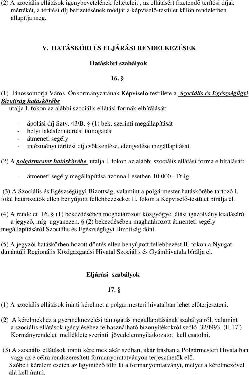 fokon az alábbi szociális ellátási formák elbírálását: - ápolási díj Sztv. 43/B. (1) bek.