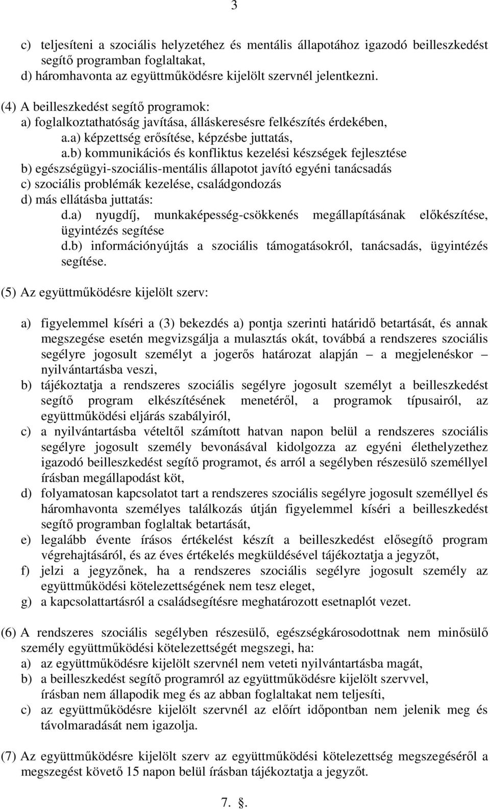 b) kommunikációs és konfliktus kezelési készségek fejlesztése b) egészségügyi-szociális-mentális állapotot javító egyéni tanácsadás c) szociális problémák kezelése, családgondozás d) más ellátásba