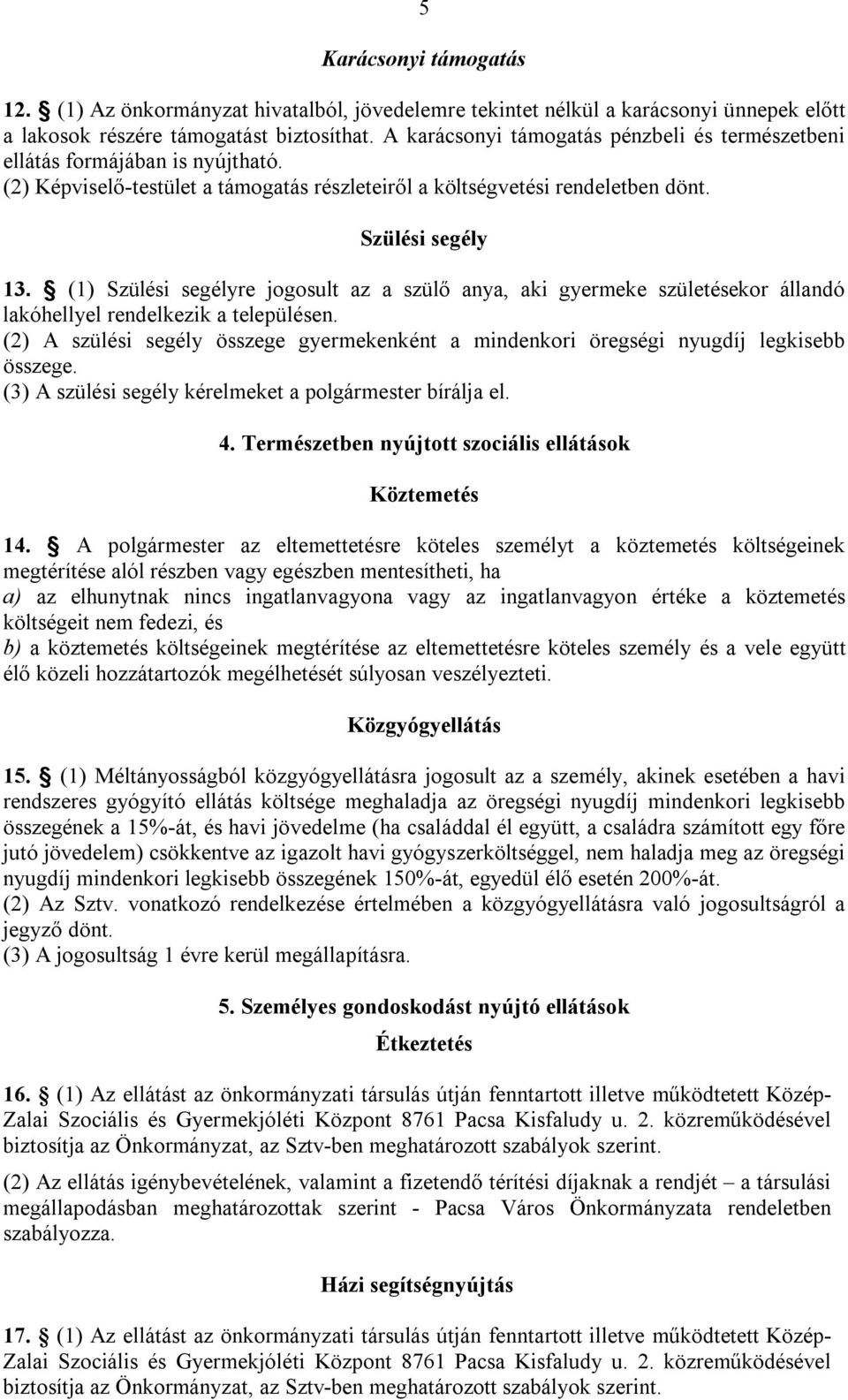 (1) Szülési segélyre jogosult az a szülő anya, aki gyermeke születésekor állandó lakóhellyel rendelkezik a településen.