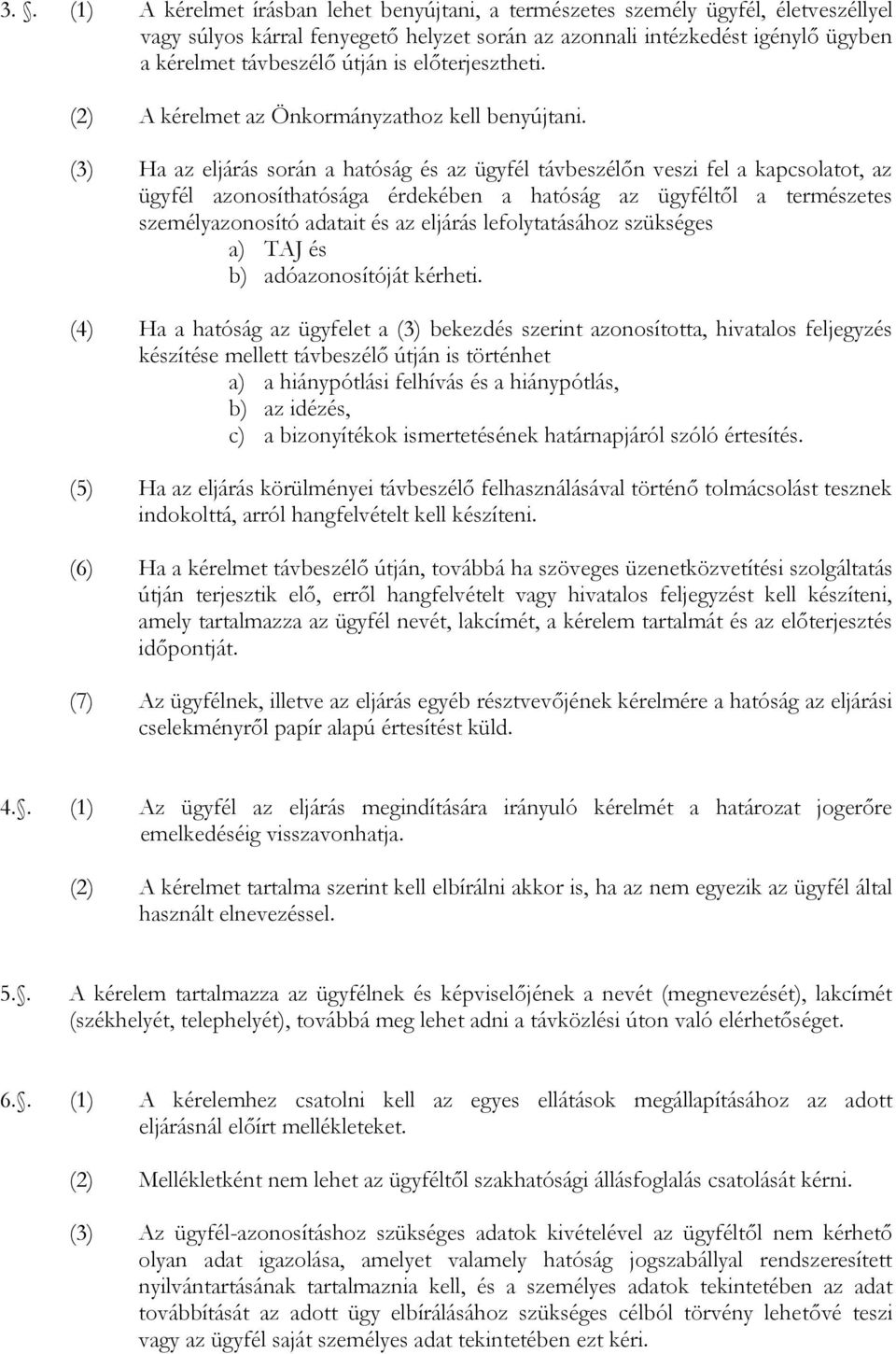 (3) Ha az eljárás során a hatóság és az ügyfél távbeszélőn veszi fel a kapcsolatot, az ügyfél azonosíthatósága érdekében a hatóság az ügyféltől a természetes személyazonosító adatait és az eljárás