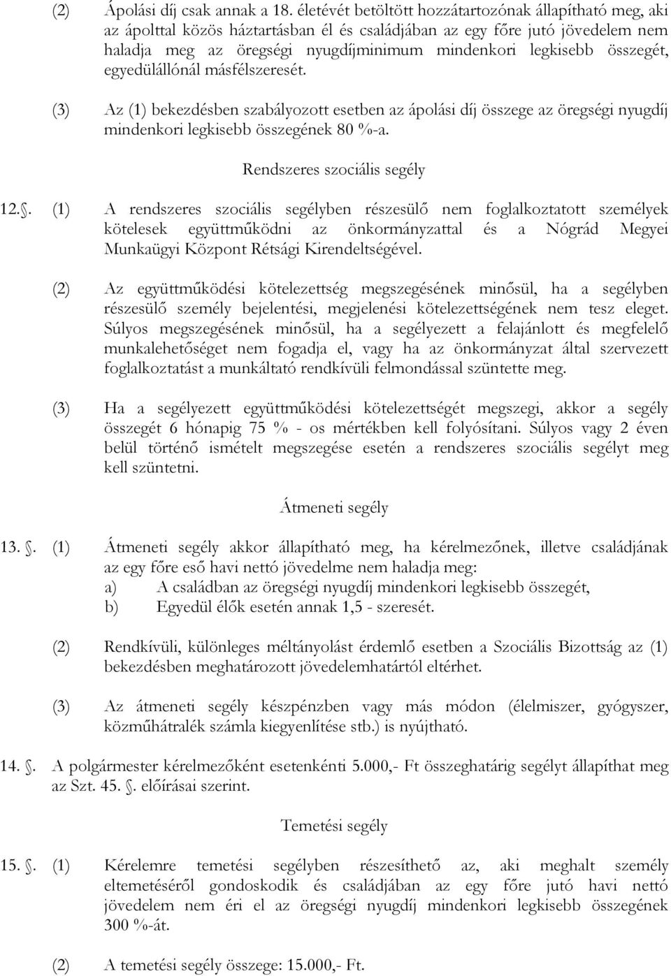 összegét, egyedülállónál másfélszeresét. (3) Az (1) bekezdésben szabályozott esetben az ápolási díj összege az öregségi nyugdíj mindenkori legkisebb összegének 80 %-a. Rendszeres szociális segély 12.
