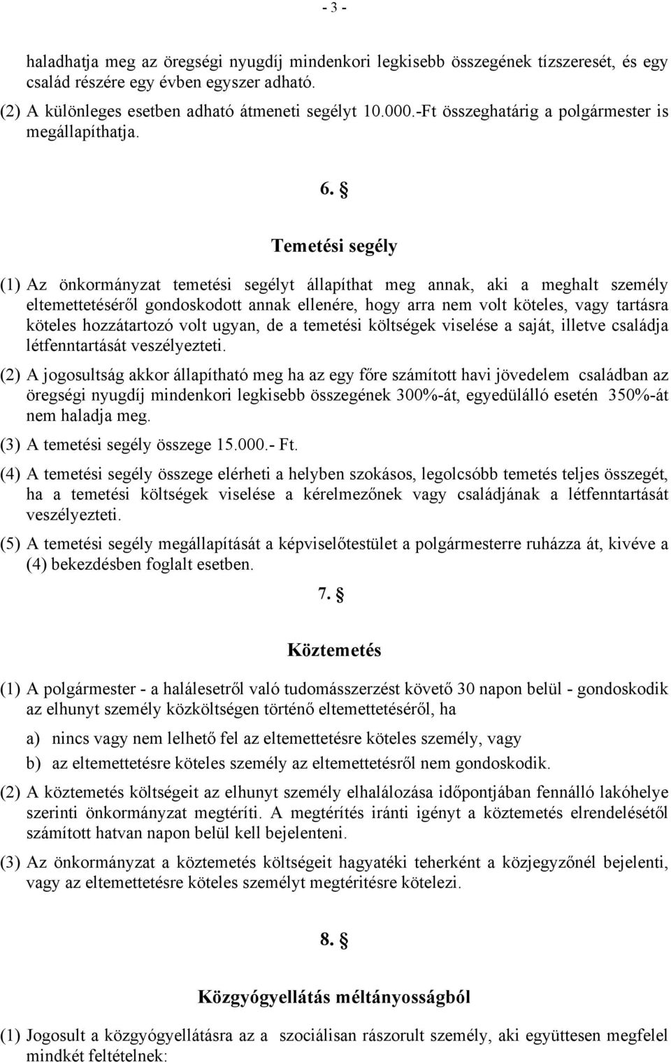 Temetési segély (1) Az önkormányzat temetési segélyt állapíthat meg annak, aki a meghalt személy eltemettetéséről gondoskodott annak ellenére, hogy arra nem volt köteles, vagy tartásra köteles