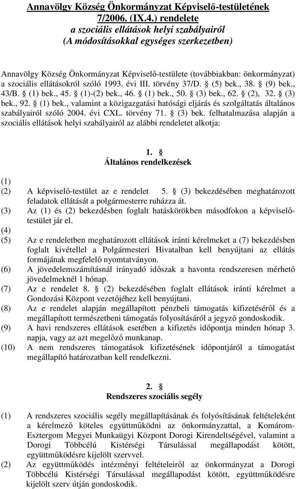 szóló 1993. évi III. törvény 37/D. (5) bek., 38. (9) bek., 43/B. (1) bek., 45. (1)-(2) bek., 46. (1) bek., 50. (3) bek., 62. (2), 32. (3) bek., 92. (1) bek., valamint a közigazgatási hatósági eljárás és szolgáltatás általános szabályairól szóló 2004.