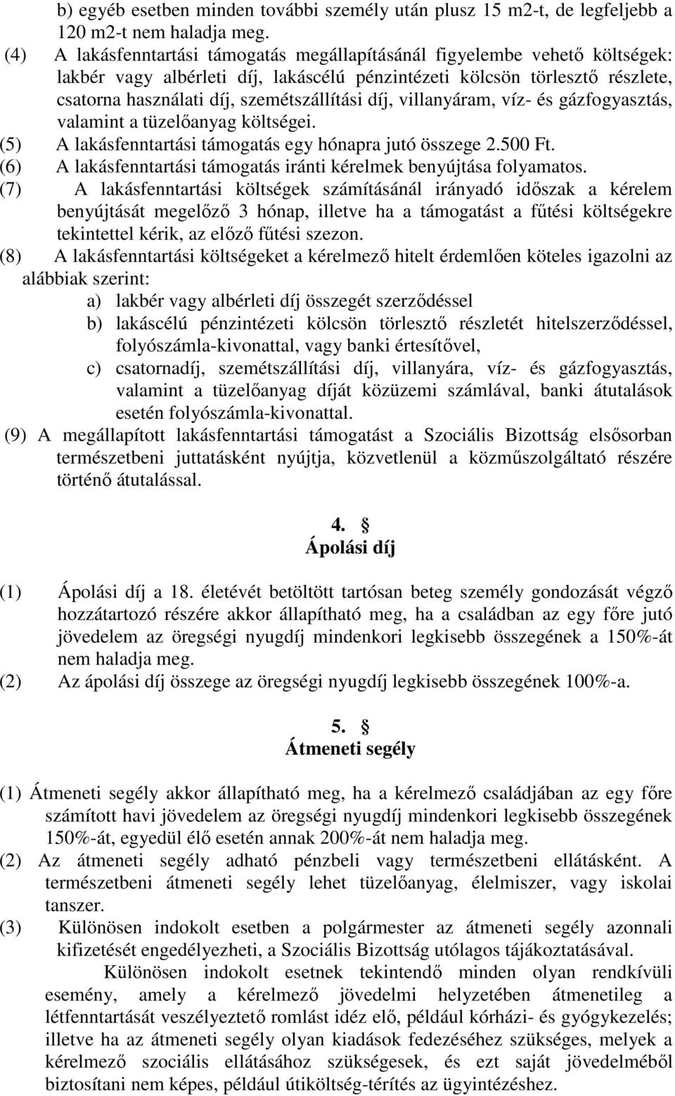 díj, villanyáram, víz- és gázfogyasztás, valamint a tüzelıanyag költségei. (5) A lakásfenntartási támogatás egy hónapra jutó összege 2.500 Ft.