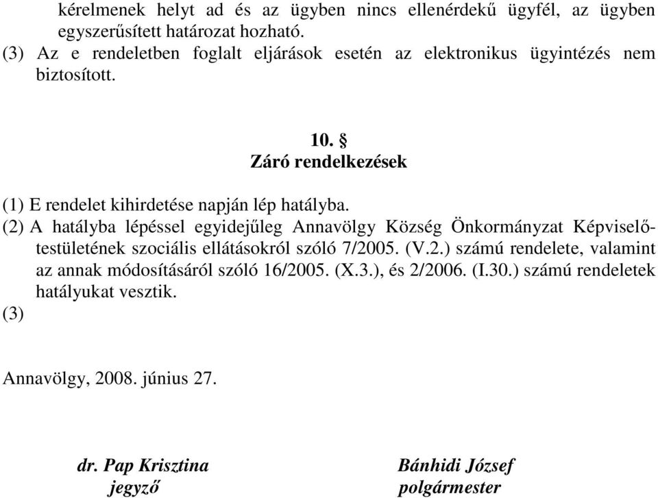 Záró rendelkezések (1) E rendelet kihirdetése napján lép hatályba.