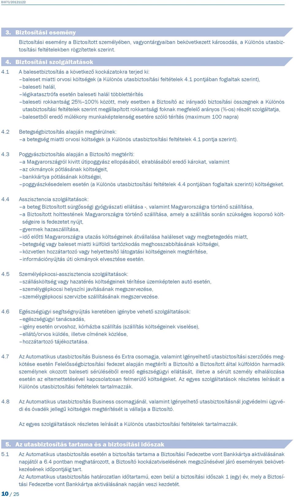 1 pontjában foglaltak szerint), baleseti halál, légikatasztrófa esetén baleseti halál többlettérítés baleseti rokkantság 25% 100% között, mely esetben a Biztosító az irányadó biztosítási összegnek a