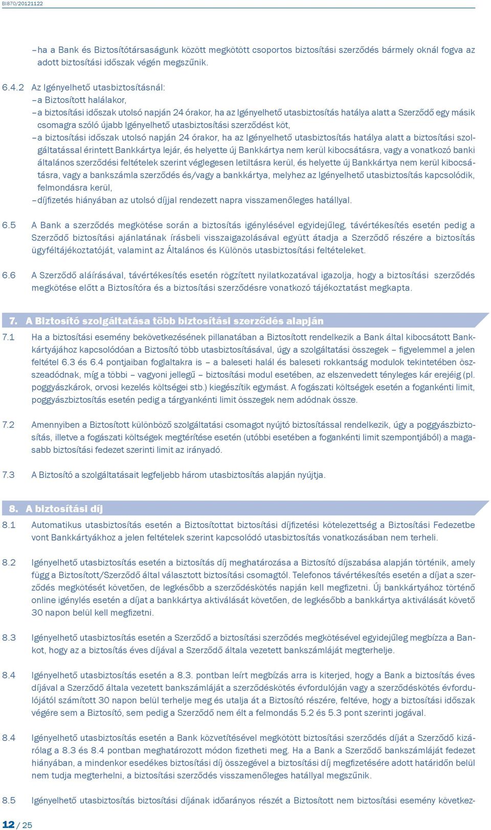 Igényelhető utasbiztosítási szerződést köt, a biztosítási időszak utolsó napján 24 órakor, ha az Igényelhető utasbiztosítás hatálya alatt a biztosítási szolgáltatással érintett Bankkártya lejár, és