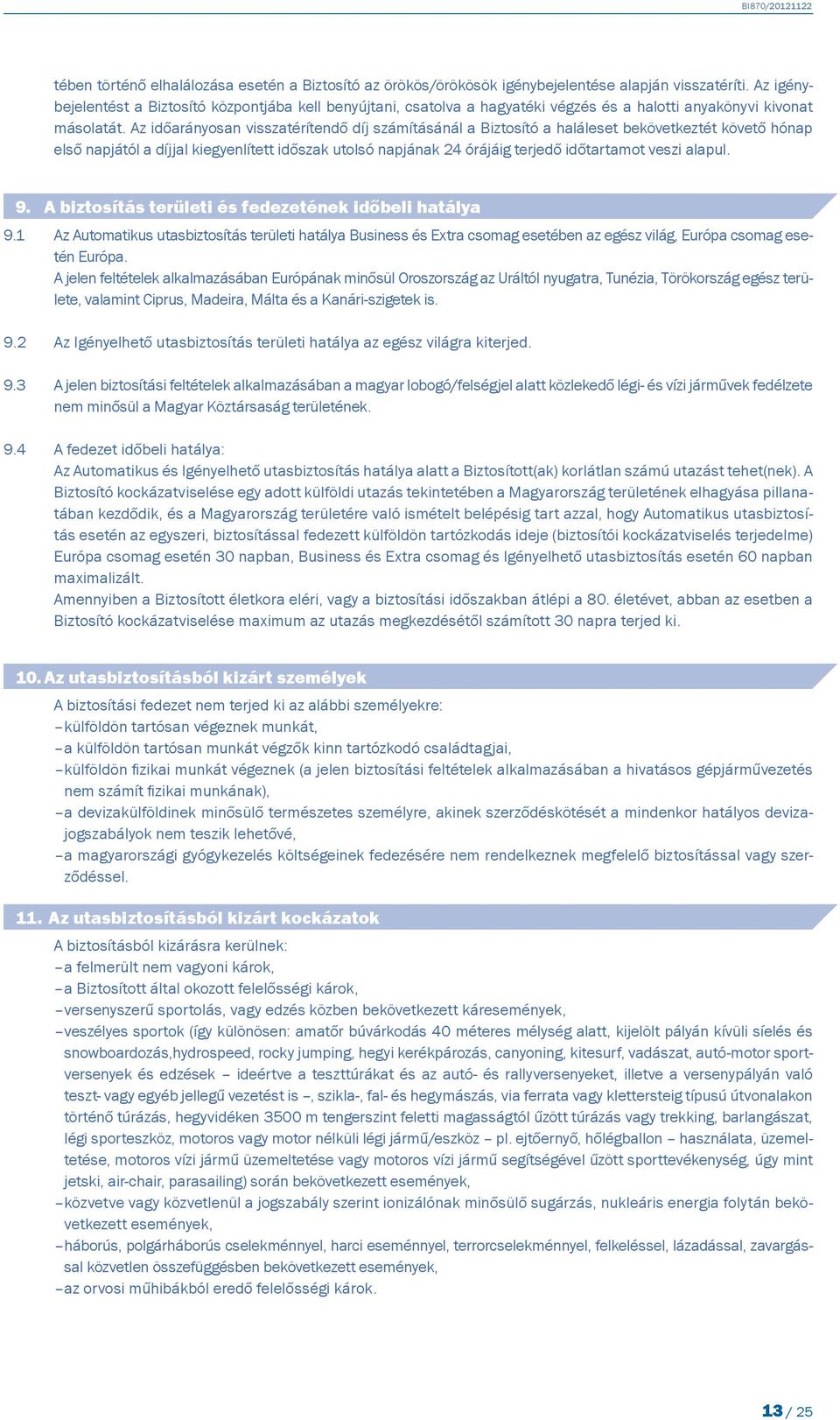 Az időarányosan visszatérítendő díj számításánál a Biztosító a haláleset bekövetkeztét követő hónap első napjától a díjjal kiegyenlített időszak utolsó napjának 24 órájáig terjedő időtartamot veszi