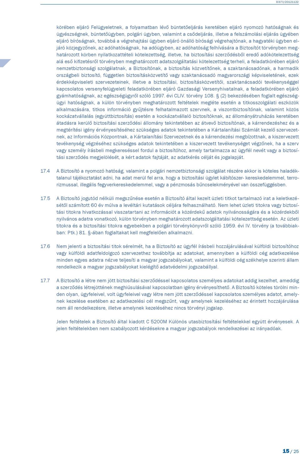 felhívására a Biztosítót törvényben meghatározott körben nyilatkozattételi kötelezettség, illetve, ha biztosítási szerződésből eredő adókötelezettség alá eső kifizetésről törvényben meghatározott