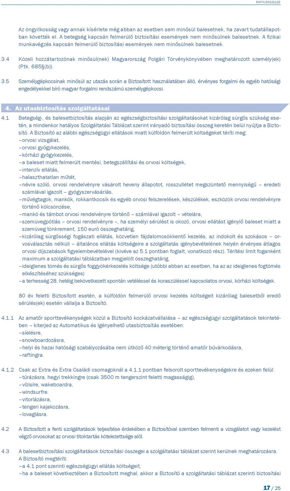 685 (b)). 3.5 Személygépkocsinak minősül az utazás során a Biztosított használatában álló, érvényes forgalmi és egyéb hatósági engedélyekkel bíró magyar forgalmi rendszámú személygépkocsi. 4.
